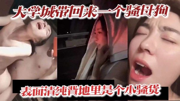 大学城带回来一个.骚母狗表面清纯背地里是个小骚货深喉吃精喝尿淫叫样样精通骚鸡