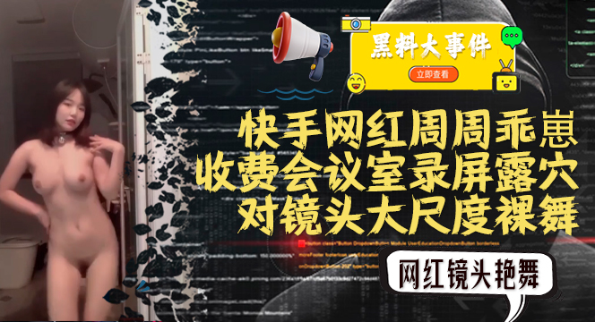 吃瓜快手周周乖崽收费会议室录屏大尺度裸舞-xj