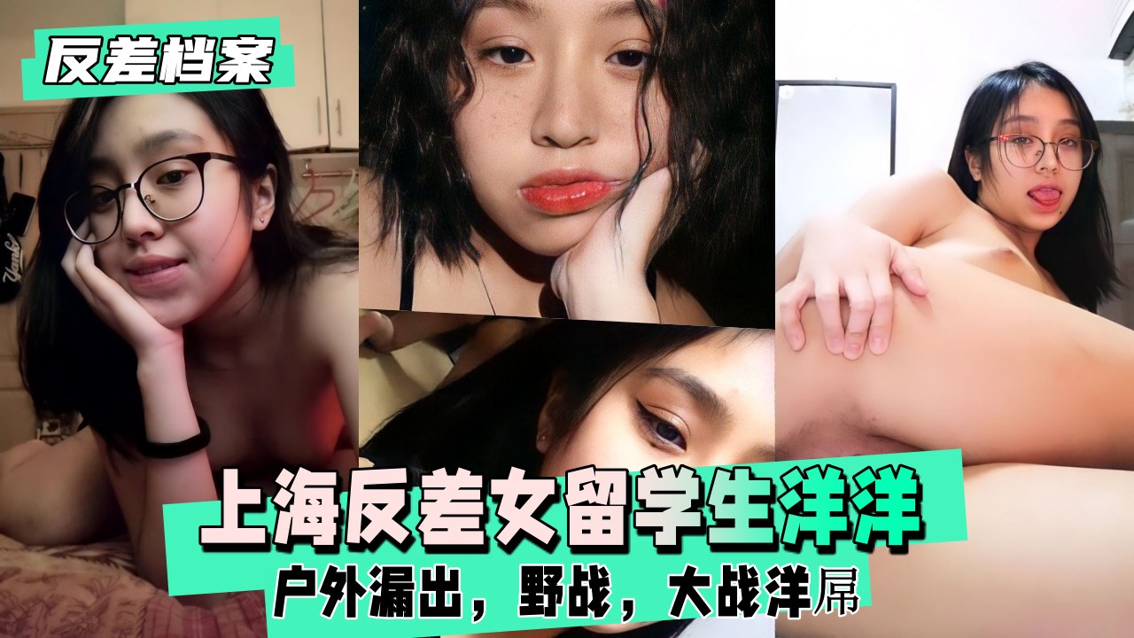 【反差婊档案】上海反差女留学生洋洋，户外漏出，野战-xj