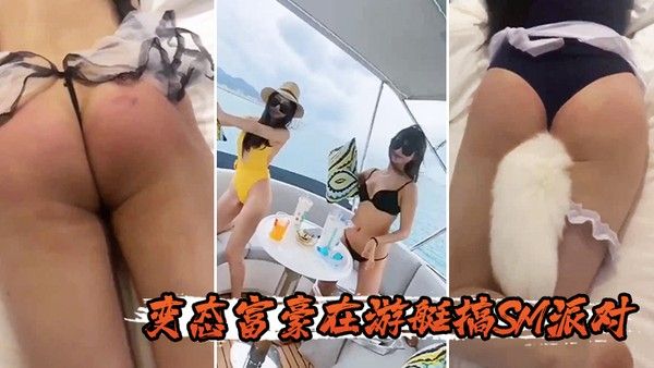 变态.富豪.在游艇..搞SM.派对