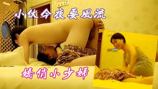 小伙今夜要风流娇.俏小少妇一对纯天然美乳挺拔诱人你侬我侬畅快一刻难忘记