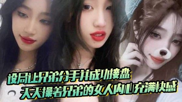 设局让兄弟分.手并成功接盘天天操着兄弟的女人内心充满快感